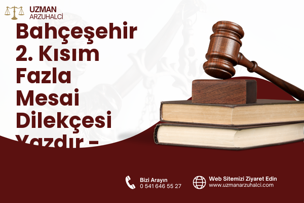 Bahçeşehir 2. Kısım Fazla Mesai Dilekçesi Yazdır - Başakşehir