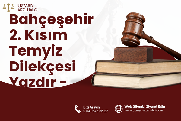 Bahçeşehir 2. Kısım Temyiz Dilekçesi Yazdır - Başakşehir