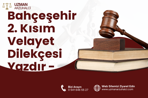 Bahçeşehir 2. Kısım Velayet Dilekçesi Yazdır - Başakşehir