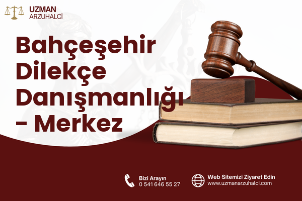 Bahçeşehir Dilekçe Danışmanlığı - Merkez