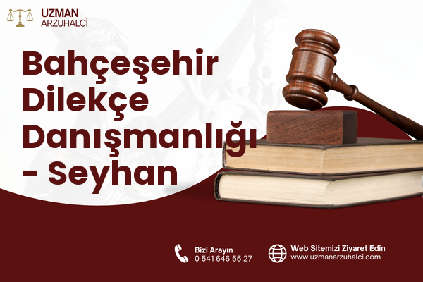 Bahçeşehir Dilekçe Danışmanlığı - Seyhan