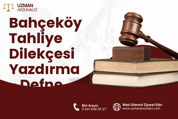 Bahçeköy Tahliye Dilekçesi Yazdırma - Defne