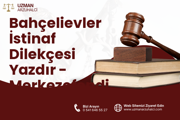 Bahçelievler İstinaf Dilekçesi Yazdır - Merkezefendi