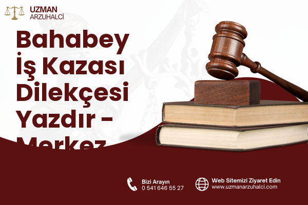 Bahabey İş Kazası Dilekçesi Yazdır - Merkez