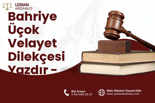 Bahriye Üçok Velayet Dilekçesi Yazdır - Karşıyaka