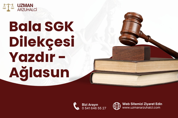 Bala SGK Dilekçesi Yazdır - Ağlasun