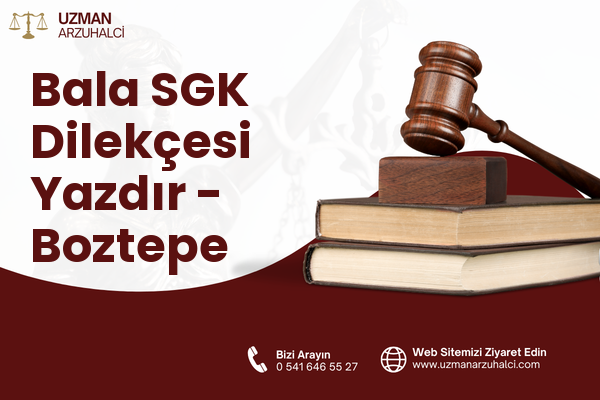 Bala SGK Dilekçesi Yazdır - Boztepe