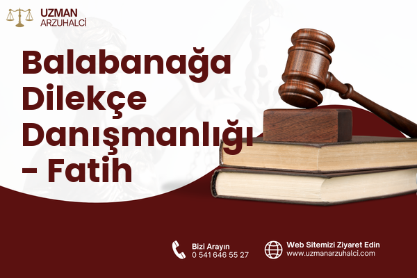 Balabanağa Dilekçe Danışmanlığı - Fatih