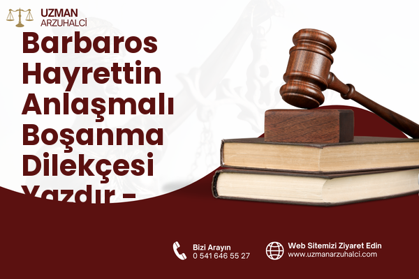 Barbaros Hayrettin Anlaşmalı Boşanma Dilekçesi Yazdır - Merkez