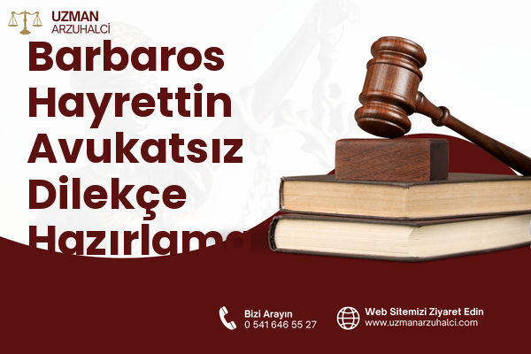 Barbaros Hayrettin Avukatsız Dilekçe Hazırlama - Merkez