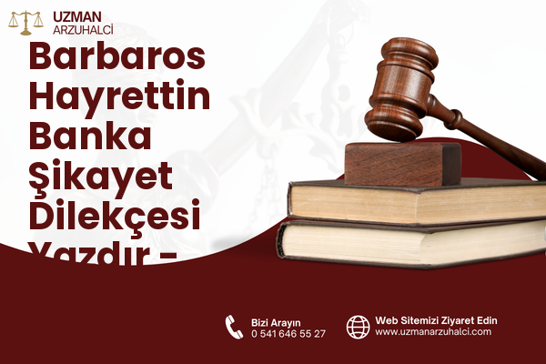 Barbaros Hayrettin Banka Şikayet Dilekçesi Yazdır - Merkez