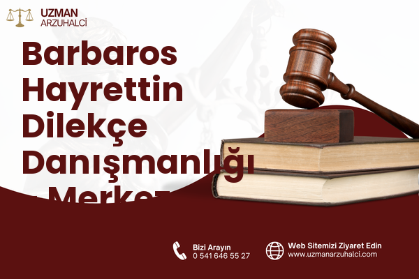Barbaros Hayrettin Dilekçe Danışmanlığı - Merkez