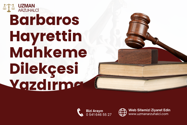 Barbaros Hayrettin Mahkeme Dilekçesi Yazdırma - Merkez