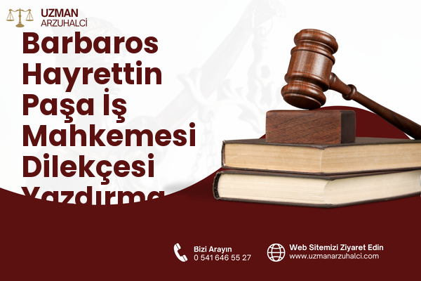 Barbaros Hayrettin Paşa İş Mahkemesi Dilekçesi Yazdırma - Gaziosmanpaşa