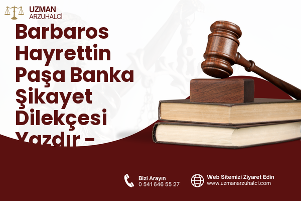 Barbaros Hayrettin Paşa Banka Şikayet Dilekçesi Yazdır - Esenyurt