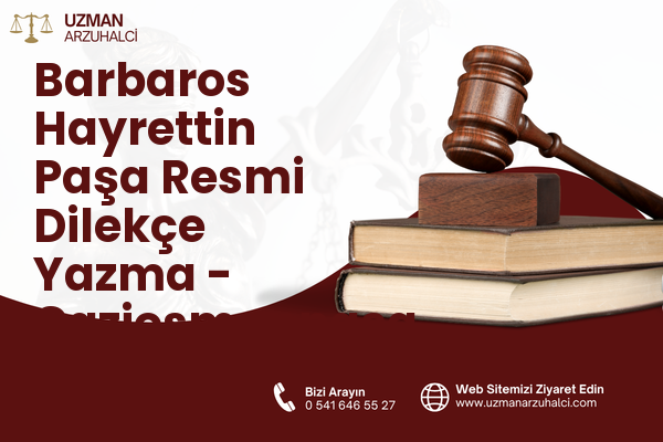 Barbaros Hayrettin Paşa Resmi Dilekçe Yazma - Gaziosmanpaşa