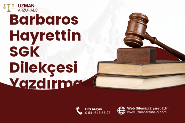 Barbaros Hayrettin SGK Dilekçesi Yazdırma - Merkez