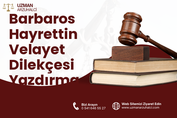Barbaros Hayrettin Velayet Dilekçesi Yazdırma - Merkez