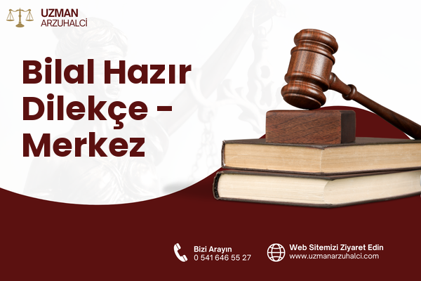 Bilal Hazır Dilekçe - Merkez