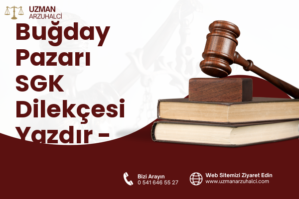 Buğday Pazarı SGK Dilekçesi Yazdır - Merkez