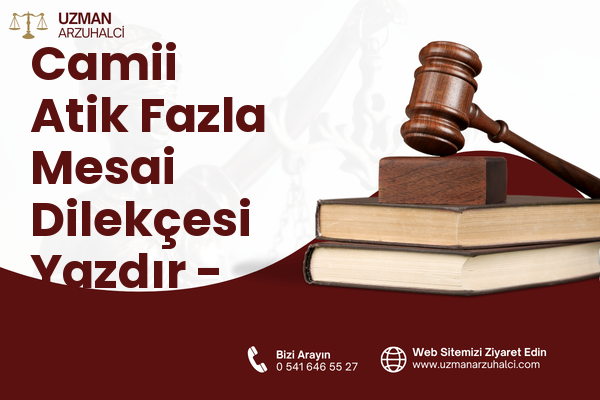 Camii Atik Fazla Mesai Dilekçesi Yazdır - Malkara