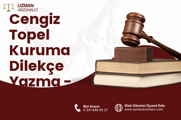 Cengiz Topel Kuruma Dilekçe Yazma - Saruhanlı