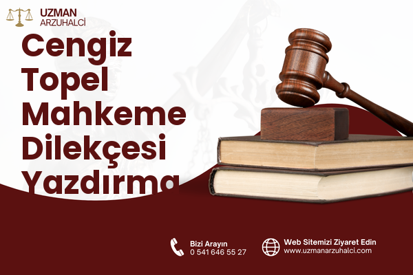 Cengiz Topel Mahkeme Dilekçesi Yazdırma - Pazarcık