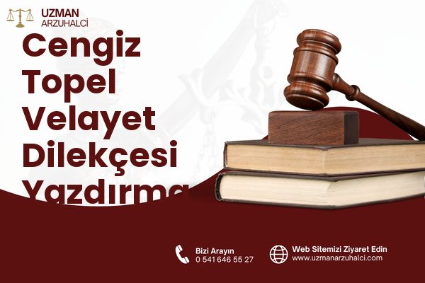 Cengiz Topel Velayet Dilekçesi Yazdırma - Konak