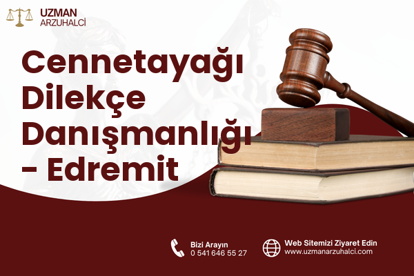 Cennetayağı Dilekçe Danışmanlığı - Edremit