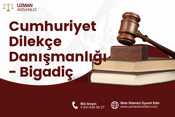 Cumhuriyet Dilekçe Danışmanlığı - Bigadiç