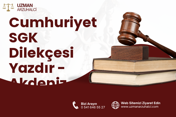 Cumhuriyet SGK Dilekçesi Yazdır - Akdeniz