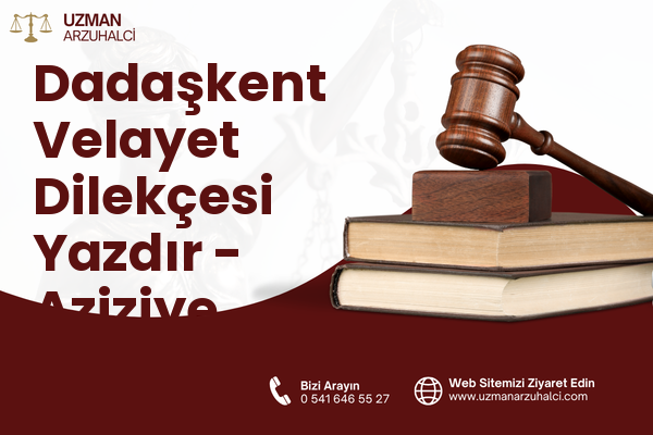 Dadaşkent Velayet Dilekçesi Yazdır - Aziziye