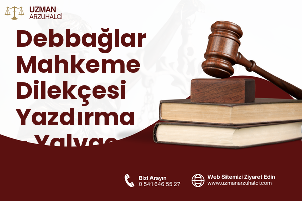Debbağlar Mahkeme Dilekçesi Yazdırma - Yalvaç