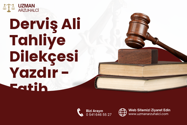 Derviş Ali Tahliye Dilekçesi Yazdır - Fatih