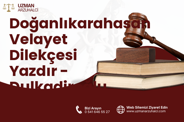 Doğanlıkarahasan Velayet Dilekçesi Yazdır - Dulkadiroğlu