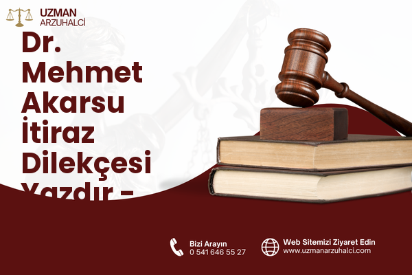 Dr. Mehmet Akarsu İtiraz Dilekçesi Yazdır - Demirci