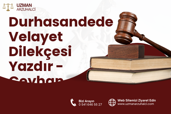Durhasandede Velayet Dilekçesi Yazdır - Ceyhan