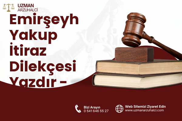 Emirşeyh Yakup İtiraz Dilekçesi Yazdır - Reşadiye