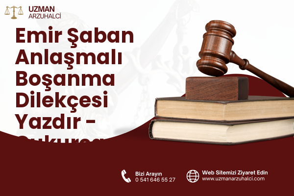 Emir Şaban Anlaşmalı Boşanma Dilekçesi Yazdır - Çukurca