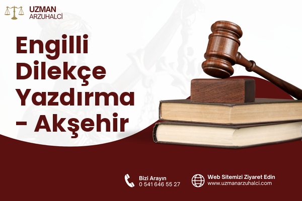 Engilli Dilekçe Yazdırma - Akşehir