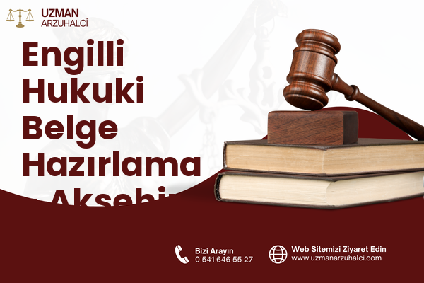 Engilli Hukuki Belge Hazırlama - Akşehir