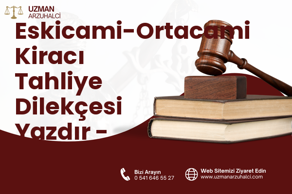 Eskicami-Ortacami Kiracı Tahliye Dilekçesi Yazdır - Süleymanpaşa