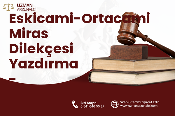 Eskicami-Ortacami Miras Dilekçesi Yazdırma - Süleymanpaşa