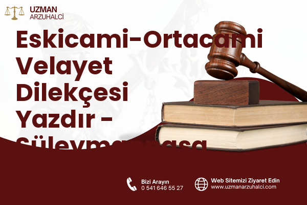 Eskicami-Ortacami Velayet Dilekçesi Yazdır - Süleymanpaşa
