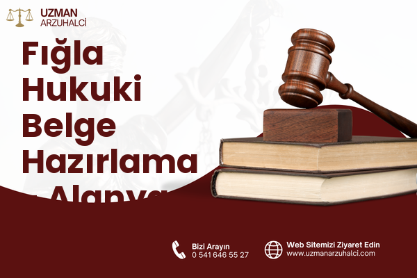 Fığla Hukuki Belge Hazırlama - Alanya