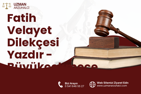 Fatih Velayet Dilekçesi Yazdır - Büyükçekmece
