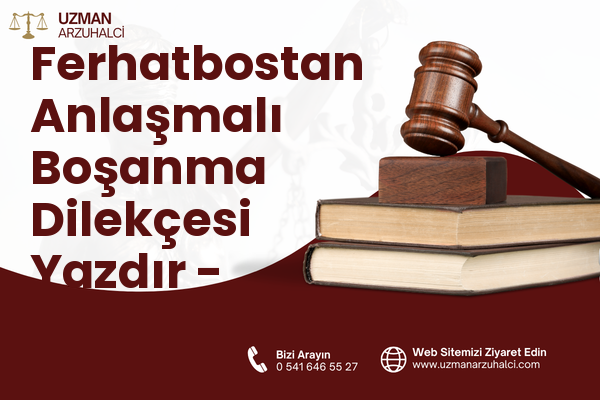Ferhatbostan Anlaşmalı Boşanma Dilekçesi Yazdır - Merkez
