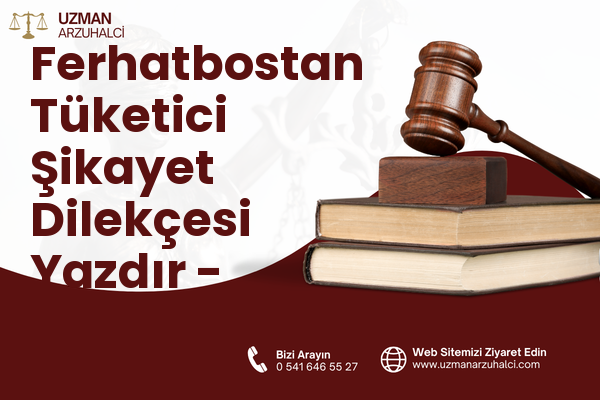 Ferhatbostan Tüketici Şikayet Dilekçesi Yazdır - Merkez