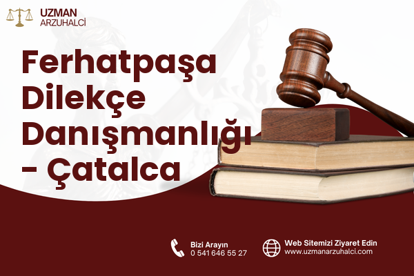 Ferhatpaşa Dilekçe Danışmanlığı - Çatalca