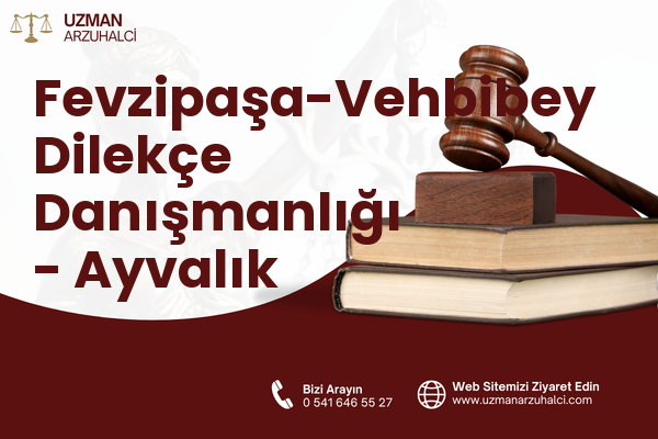 Fevzipaşa-Vehbibey Dilekçe Danışmanlığı - Ayvalık